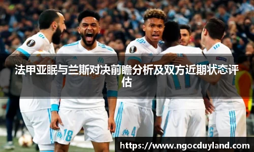 法甲亚眠与兰斯对决前瞻分析及双方近期状态评估