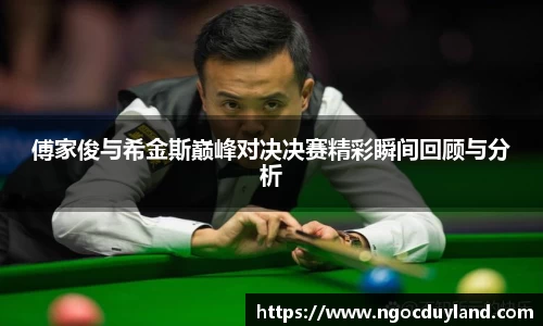 傅家俊与希金斯巅峰对决决赛精彩瞬间回顾与分析